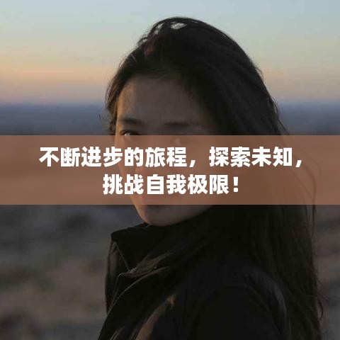 不断进步的旅程，探索未知，挑战自我极限！