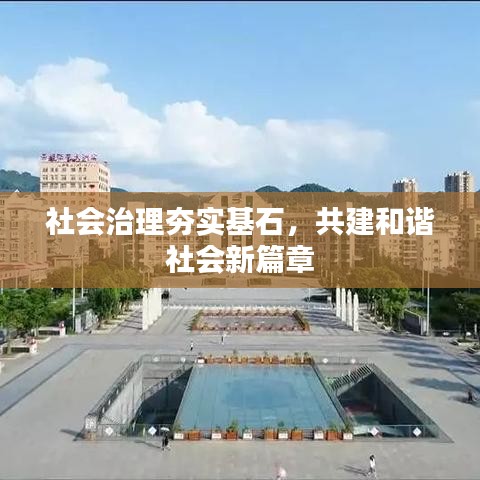 社会治理夯实基石，共建和谐社会新篇章