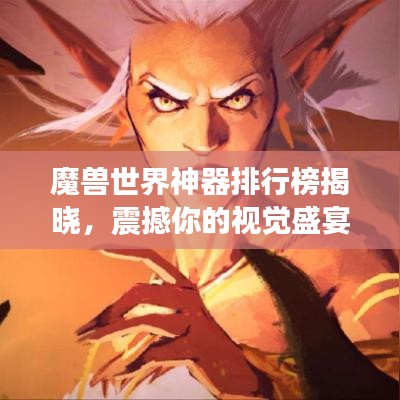 魔兽世界神器排行榜揭晓，震撼你的视觉盛宴！