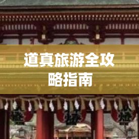 道真旅游全攻略指南