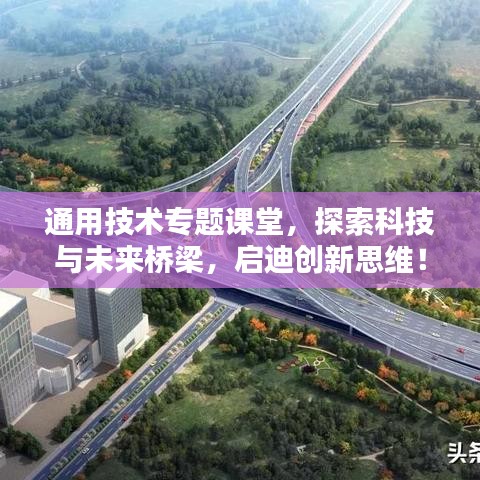 通用技术专题课堂，探索科技与未来桥梁，启迪创新思维！